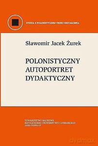Polonistyczny autoportret dydaktyczny - Sławomir Jacek Żurek [KSIĄŻKA]