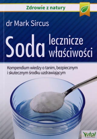 Soda, lecznicze właściwości. Kompendium wiedzy o tanim, bezpiecznym i skutecznym środku uzdrawiającym - Mark Sircus [KSIĄŻKA]