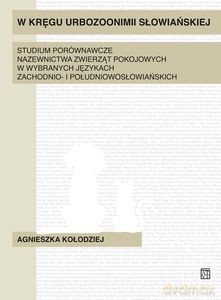 W kręgu urbozonimii słowiańskiej. Studium porównawcze nazewnictwa zwierząt pokojowych w wybranych językach zachodnio- i południowosłowiańskich - Agnieszka Kołodziej [KSIĄŻKA]