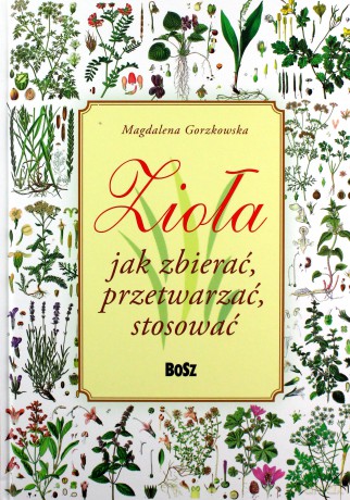 Zioła. Jak zbierać, przetwarzać, stosować - Magdalena Gorzkowska [KSIĄŻKA]