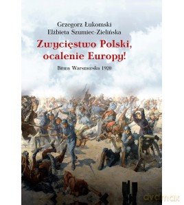 Zwycięstwo Polski, ocalenie Europy! Bitwa Warszawska 1920 - Grzegorz Łukomski, Elżbieta Szumiec-Zielińska [KSIĄŻKA]