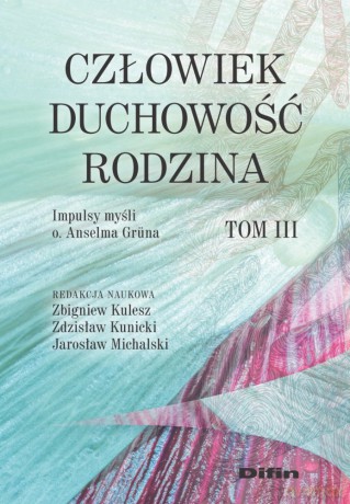 Człowiek, duchowość, rodzina. Impulsy myśli o. Anselma Gruna (Tom 3) - Zbigniew Kulesz, Zdzisław Kunicki, Jarosław Michalski [KSIĄŻKA]