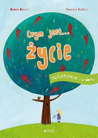 Czym jest... życie. Na katechezie i w domu - Barbara Baffetti, Francesca Assirelli [KSIĄŻKA]