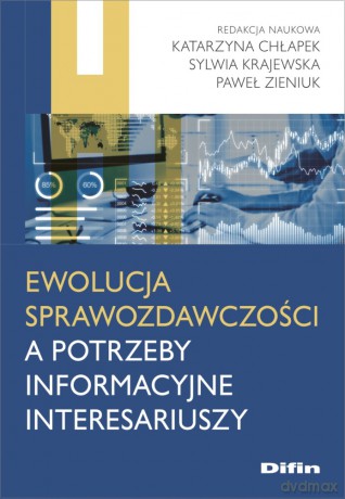 Ewolucja sprawozdawczości a potrzeby informacyjne interesariuszy - Katarzyna Chłapek, Sylwia Krajewska, Paweł Zieniuk [KSIĄŻKA]