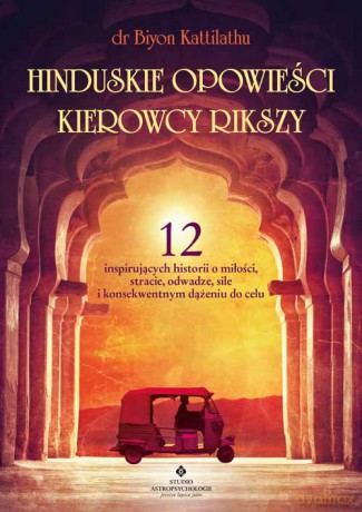 Hinduskie opowieści kierowcy rikszy. 12 inspirujących historii o miłości, stracie, odwadze, sile i konsekwentnym dążeniu do celu - Biyon Kattilathu [KSIĄŻKA]