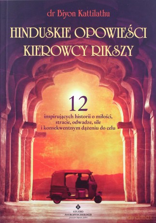 Hinduskie opowieści kierowcy rikszy. 12 inspirujących historii o miłości, stracie, odwadze, sile i konsekwentnym dążeniu do celu - Biyon Kattilathu [KSIĄŻKA]
