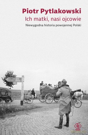 Ich matki, nasi ojcowie. Niewygodna historia powojennej Polski - Piotr Pytlakowski [KSIĄŻKA]
