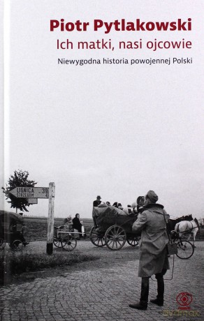 Ich matki, nasi ojcowie. Niewygodna historia powojennej Polski - Piotr Pytlakowski [KSIĄŻKA]