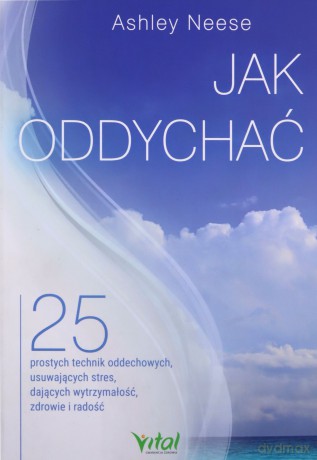 Jak oddychać. 25 prostych technik oddechowych, usuwających stres, dających wytrzymałość, zdrowie i radość - Ashley Neese [KSIĄŻKA]