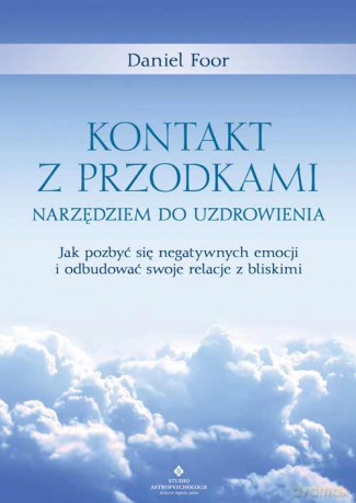 Kontakt z przodkami narzędziem do uzdrowienia. Jak pozbyć się negatywnych emocji i odbudować swoje relacje z bliskimi - Daniel Foor [KSIĄŻKA]