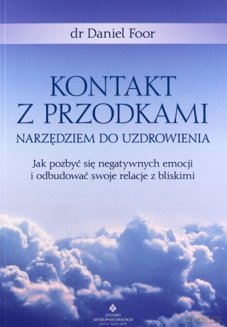 Kontakt z przodkami narzędziem do uzdrowienia. Jak pozbyć się negatywnych emocji i odbudować swoje relacje z bliskimi - Daniel Foor [KSIĄŻKA]