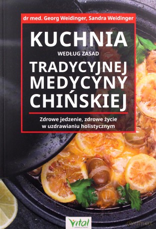 Kuchnia według zasad Tradycyjnej Medycyny Chińskiej. Zdrowe jedzenie, zdrowe życie w uzdrawianiu holistycznym - Georg Weidinger, Sandra Weidinger [KSIĄŻKA]