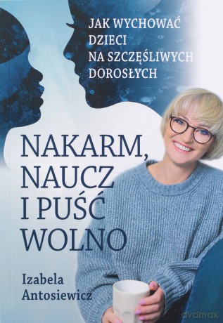 Nakarm naucz i puść wolno - Izabela Antosiewicz [KSIĄŻKA]