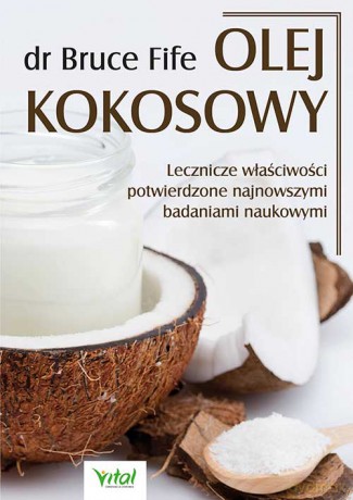 Olej kokosowy. Lecznicze właściwości potwierdzone najnowszymi badaniami naukowymi - Bruce Fife [KSIĄŻKA]