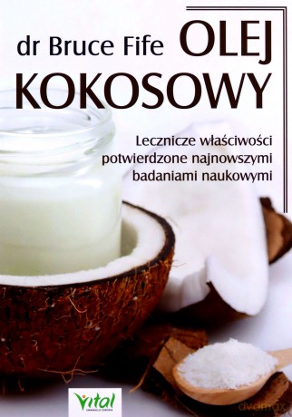 Olej kokosowy. Lecznicze właściwości potwierdzone najnowszymi badaniami naukowymi - Bruce Fife [KSIĄŻKA]