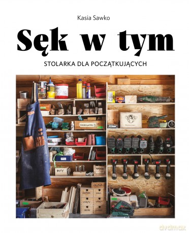 Sęk w tym. Stolarka dla początkujących - Kasia Sawko [KSIĄŻKA]