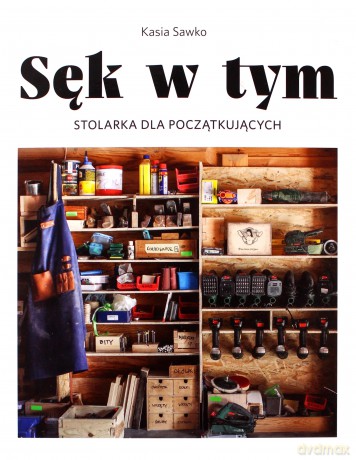 Sęk w tym. Stolarka dla początkujących - Kasia Sawko [KSIĄŻKA]
