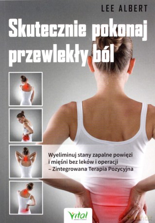 Skutecznie pokonaj przewlekły ból. Wyeliminuj stany zapalne powięzi i mięśni bez leków i operacji - zintegrowana terapia pozycyjna - Lee Albert [KSIĄŻKA]