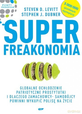 Superfreakonomia - Steven D. Levitt, Stephen J. Dubner  [KSIĄŻKA]