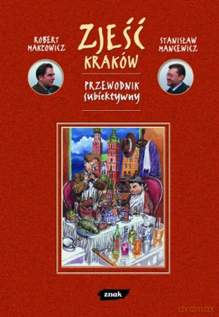 Zjeść Kraków. Przewodnik subiektywny - Robert Makłowicz, Stanisław Mancewicz [KSIĄŻKA]