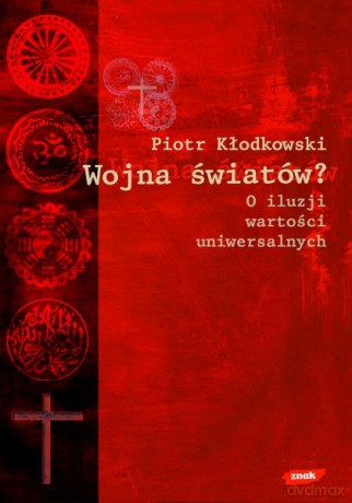 Wojna światów? O iluzji wartości uniwersalnych - Piotr Kłodkowski [KSIĄŻKA]