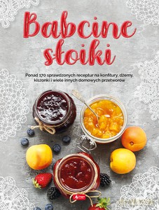 Babcine słoiki. Ponad 170 sprawdzonych receptur na konfitury, dżemy, kiszonki i wiele innych domowych przetworów - Jolanta Bąk [KSIĄŻKA]