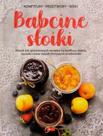 Babcine słoiki. Ponad 170 sprawdzonych receptur na konfitury, dżemy, kiszonki i wiele innych domowych przetworów - Jolanta Bąk [KSIĄŻKA]