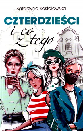 Czterdzieści i co z tego - Katarzyna Kostołowska [KSIĄŻKA]