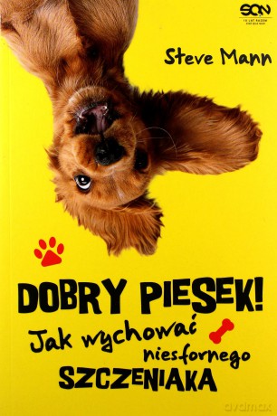 Dobry piesek! Jak wychować niesfornego szczeniaka - Steve Mann [KSIĄŻKA]