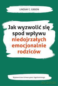 Jak wyzwolić się spod wpływu niedojrzałych emocjonalnie rodziców - C. Gibson Lindsay [KSIĄŻKA]