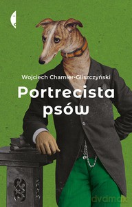 Portrecista psów - Wojciech Chamier-Gliszczyński [KSIĄŻKA]