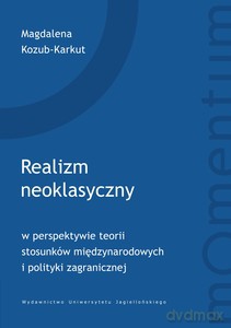 Realizm neoklasyczny w perspektywie teorii stosunków międzynarodowych i polityki zagranicznej - Magdalena Kozub-Karkut [KSIĄŻKA]