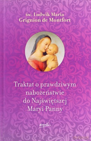 Traktat o prawdziwym nabożeństwie do Najświętszej Maryi Panny [KSIĄŻKA]