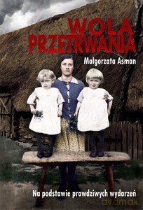Wola przetrwania. Małgorzata Asman. Na podstawie prawdziwych wydarzeń - Małgorzata Asman [KSIĄŻKA]