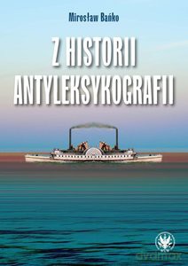 Z historii antyleksykografii - Mirosław Bańko [KSIĄŻKA]