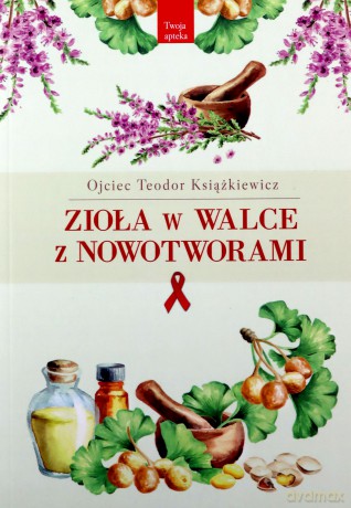 Zioła w walce z nowotworami (wyd.2/2020) - Teodor Książkiewicz [KSIĄŻKA]