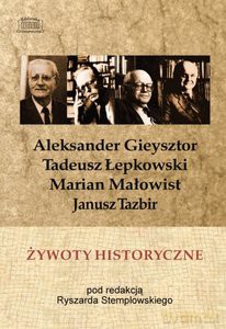 Żywoty historyczne. Tadeusz Łepkowski, Marian Małowist, Janusz Tazbir, Aleksander Gieysztor w wywiadach z lat 1986-1989 [KSIĄŻKA]