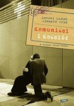 Komuniści i Kościół w Polsce (1945- 1989) - Antoni Dudek, Ryszard Gryz [KSIĄŻKA]