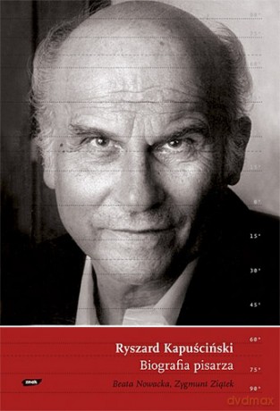 Ryszard Kapuściński. Biografia pisarza - Beata Nowacka, Zygmunt Ziątek [KSIĄŻKA]