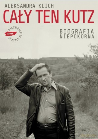 Cały ten Kutz. Biografia niepokorna - Aleksandra Klich [KSIĄŻKA]