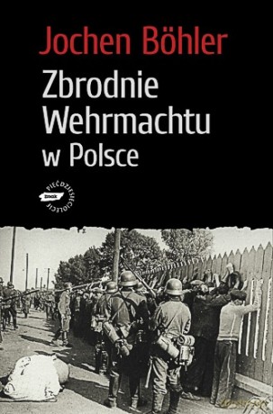 Zbrodnie Wehrmachtu w Polsce - Jochen Böhler [KSIĄŻKA]