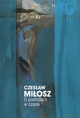 O podróżach w czasie - Czesław Miłosz [KSIĄŻKA]