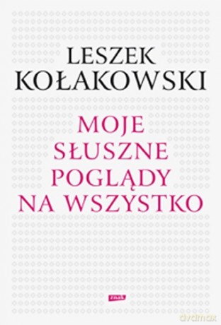 Moje słuszne poglądy na wszystko - Leszek Kołakowski [KSIĄŻKA]