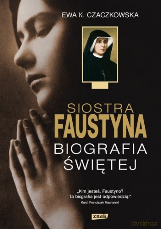 Siostra Faustyna. Biografia Świętej - Ewa K. Czaczkowska [KSIĄŻKA]