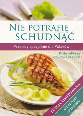 Nie potrafię schudnąć. Przepisy specjalnie dla Polaków. Edycja limitowana - Pierre Dukan, Jarosław Urbaniuk [KSIĄŻKA]