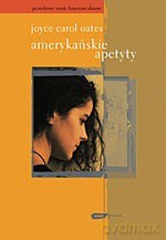Amerykańskie apetyty - Joyce Carol Oates [KSIĄŻKA]