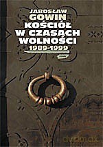 Kościół w czasach wolności 1989-1999 - Jarosław Gowin [KSIĄŻKA]
