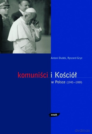 Komuniści i Kościół w Polsce (1945- 1989) - Antoni Dudek, Ryszard Gryz [KSIĄŻKA]