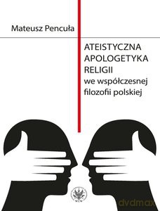 Ateistyczna apologetyka religii we współczesnej filozofii polskiej - Mateusz Pencuła [KSIĄŻKA]