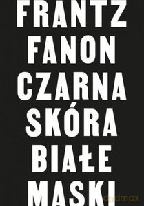 Czarna skóra, białe maski - Frantz Fanon [KSIĄŻKA]